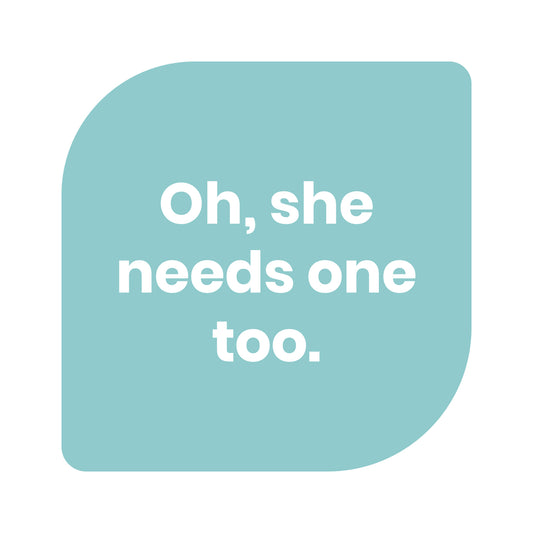 Text graphic that says “Oh, she needs one too.”